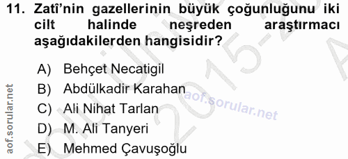 11. soru: Zati'nin gazellerinin büyük çoğunluğunu iki cilt halinde neşreden araştırmacı aşağıdakilerden hangisidir? A) Behçet N…