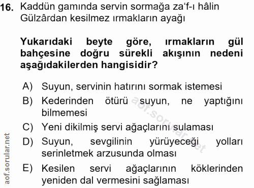 16. soru: Kaddün gamında servin sormağa za'f-ı hâlin Gülzärdan kesilmez ırmakların ayağı Yukarıdaki beyte göre, irmakların gül…
