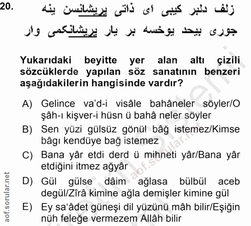 20. soru: Yukarıdaki beyitte yer alan altı çizili sözcüklerde yapılan söz sanatının benzeri aşağıdakilerin hangisinde vardır? A…