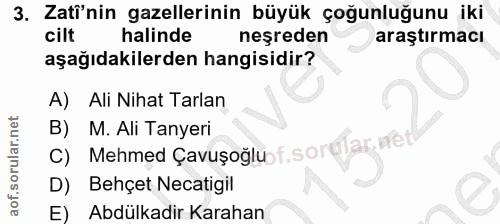 3. soru: Zati'nin gazellerinin büyük çoğunluğunu iki cilt halinde neşreden araştırmacı aşağıdakilerden hangisidir? A) Ali Niha…
