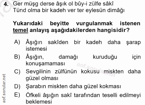 4. soru: Ger müşg derse âşık ol bûy-i zülfe sâkî Tünd olma bir kadeh ver ter eylesün dimâğı Yukarıdaki beyitte vurgulanmak ist…