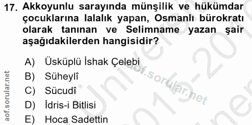 17. soru: Akkoyunlu sarayında münşilik ve hükümdar çocuklarına lalalık yapan, Osmanlı bürokratı olarak tanınan ve Selimname yaz…