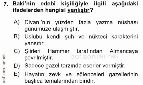 7. soru: Baki'nin edebî kişiliğiyle ilgili aşağıdaki ifadelerden hangisi yanlıştır? A) Divanı'nın yüzden fazla yazma nüshası g…