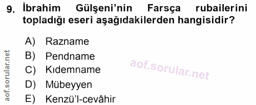 9. soru: ibrahim Gülşeni'nin Farsça rubailerini topladığı eseri aşağıdakilerden hangisidir? A) Razname B) Pendname C) Kıdemnam…