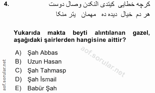 4. soru: Yukarıda makta beyti alıntılanan gazel, aşağıdaki şairlerden hangisine aittir? A) Şah Abbas B) Uzun Hasan C) Şah Tahm…