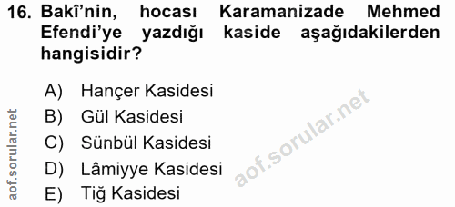 16. soru: Baki'nin, hocası Karamanizade Mehmed Efendi'ye yazdığı kaside aşağıdakilerden hangisidir? A) Hançer Kasidesi B) Gül K…