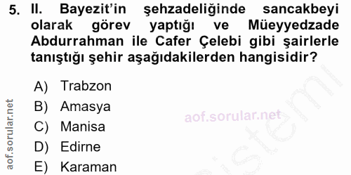 5. soru: II. Bayezit'in şehzadeliğinde sancakbeyi olarak görev yaptığı ve Müeyyedzade Abdurrahman ile Cafer Çelebi gibi şairle…