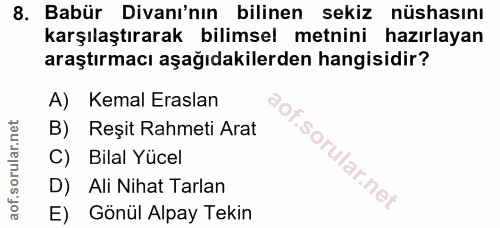 8. soru: Babür Divanı'nın bilinen sekiz nüshasını karşılaştırarak bilimsel metnini hazırlayan araştırmacı aşağıdakilerden hang…