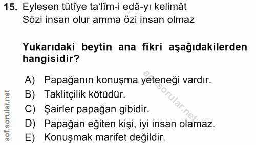 15. soru: Eylesen tûtîye ta'lîm-i edâ-yı kelimât Sözi insan olur amma özi insan olmaz Yukarıdaki beytin ana fikri aşağıdakilerd…