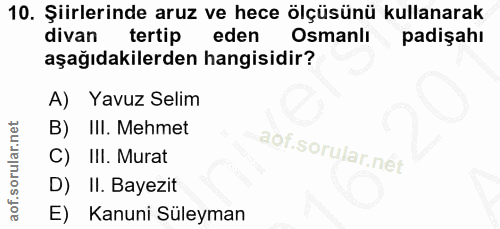 10. soru: Şiirlerinde aruz ve hece ölçüsünü kullanarak divan tertip eden Osmanlı padişahı aşağıdakilerden hangisidir? A) Yavuz…