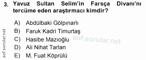 3. soru: Yavuz Sultan Selim'in Farsça Divanı'nı tercüme eden araştırmacı kimdir? A) Abdülbaki Gölpınarlı B) Faruk Kadri Timurt…