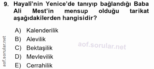 9. soru: Hayali'nin Yenice'de tanıyıp bağlandığı Baba Ali Mest'in mensup olduğu tarikat aşağıdakilerden hangisidir? A) Kalende…