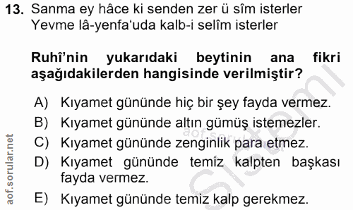 13. soru: Sanma ey hâce ki senden zer ü sîm isterler Yevme lâ-yenfa'uda kalb-i selîm isterler Ruhi nin yukarıdaki beytinin ana…