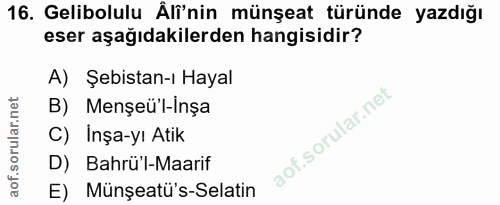 16. soru: Gelibolulu Äli'nin münşeat türünde yazdığı eser aşağıdakilerden hangisidir? A) Şebistan-ı Hayal B) Menșeü'l-Inșa C) I…