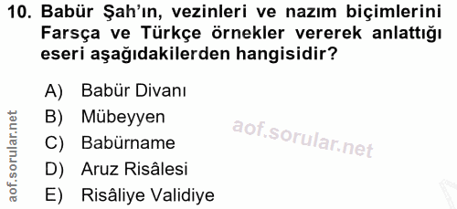 10. soru: Babür Şah'ın, vezinleri ve nazım biçimlerini Farsça ve Türkçe örnekler vererek anlattığı eseri aşağıdakilerden hangis…