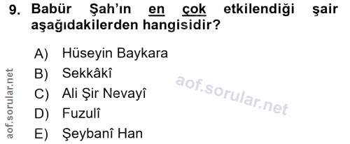 9. soru: Babür Şah'ın en çok etkilendiği şair aşağıdakilerden hangisidir? A) Hüseyin Baykara B) Sekkâkî C) Ali Şir Nevayî D) F…