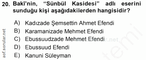 20. soru: Baki'nin, "Sünbül Kasidesi" adlı eserini sunduğu kişi aşağıdakilerden hangisidir? A) Kadızade Şemsettin Ahmet Efendi…