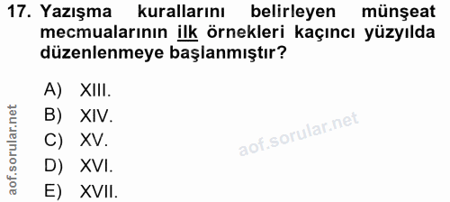 17. soru: Yazışma kurallarını belirleyen münşeat mecmualarının ilk örnekleri kaçıncı yüzyılda düzenlenmeye başlanmıştır? A) XII…