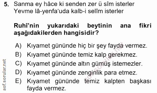 5. soru: Sanma ey hâce ki senden zer ü sîm isterler Yevme lâ-yenfa'uda kalb-i selîm isterler Ruhî'nin yukarıdaki beytinin ana…