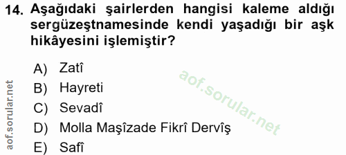 14. soru: Aşağıdaki şairlerden hangisi kaleme aldığı sergüzeştnamesinde kendi yaşadığı bir aşk hikâyesini işlemiştir? A) Zatî B…