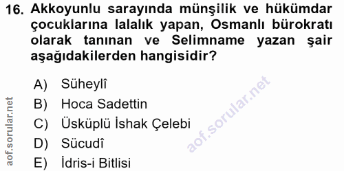 16. soru: Akkoyunlu sarayında münşilik ve hükümdar çocuklarına lalalık yapan, Osmanlı bürokratı olarak tanınan ve Selimname yaz…