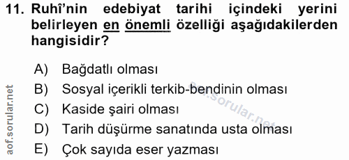 11. soru: Ruhî'nin edebiyat tarihi içindeki yerini belirleyen en önemli özelliği aşağıdakilerden hangisidir? A) Bağdatlı olması…