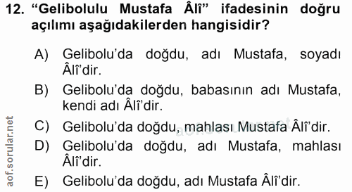 12. soru: "Gelibolulu Mustafa Âli" ifadesinin doğru açılımı aşağıdakilerden hangisidir? A) Gelibolu'da doğdu, adı Mustafa, soya…