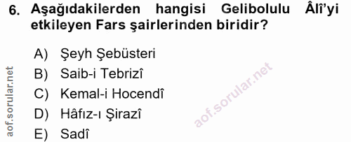 6. soru: Aşağıdakilerden hangisi Gelibolulu Älî'yi etkileyen Fars şairlerinden biridir? A) Şeyh Şebüsteri B) Saib-i Tebrizi C)…