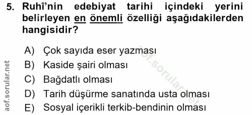 5. soru: Ruhî'nin edebiyat tarihi içindeki yerini belirleyen en önemli özelliği aşağıdakilerden hangisidir? A) Çok sayıda eser…