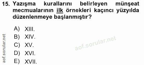 15. soru: Yazışma kurallarını belirleyen münşeat mecmualarının ilk örnekleri kaçıncı yüzyılda düzenlenmeye başlanmıştır? A) XII…