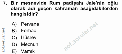 7. soru: Bir mesnevide Rum padişahı Jale'nin oğlu olarak adı geçen kahraman aşağıdakilerden hangisidir? A) Pervane B) Ferhad C…