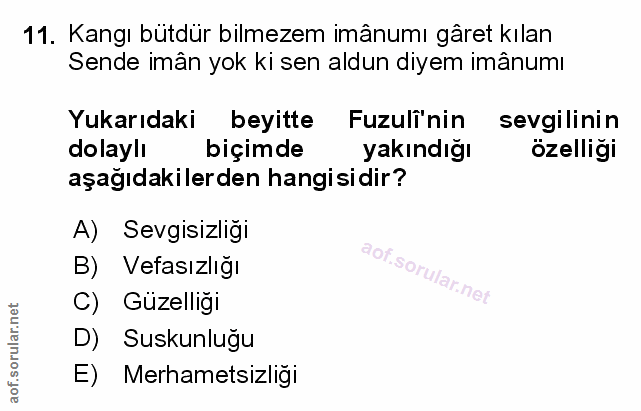 11. soru: Kangı bütdür bilmezem imânumı gâret kılan Sende imân yok ki sen aldun diyem imânumı Yukarıdaki beyitte Fuzuli'nin sev…