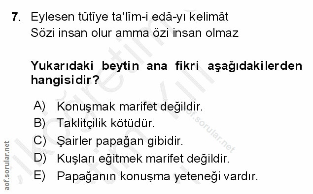 7. soru: Eylesen tütiye ta'lim-i edâ-yı kelimât Sözi insan olur amma özi insan olmaz Yukarıdaki beytin ana fikri aşağıdakilerd…