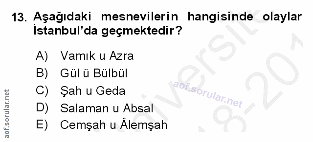 13. soru: Aşağıdaki mesnevilerin hangisinde olaylar istanbul'da geçmektedir? A) Vamık u Azra B) Gül ü Bülbül C) Şah u Geda D) S…