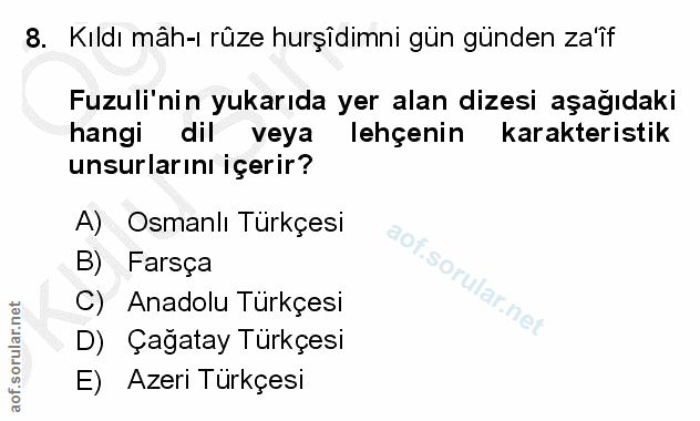 8. soru: Kıldı mâh-ı rûze hurşîdimni gün günden za'îf Fuzuli'nin yukarıda yer alan dizesi aşağıdaki hangi dil veya lehçenin ka…