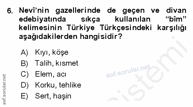 6. soru: Nevî'nin gazellerinde de geçen ve divan edebiyatında sıkça kullanılan "bîm" kelimesinin Türkiye Türkçesindeki karşılı…