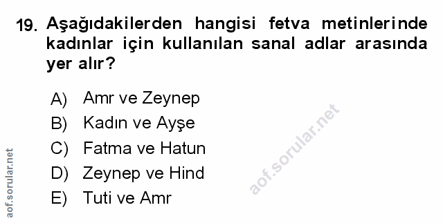 19. soru: Aşağıdakilerden hangisi fetva metinlerinde kadınlar için kullanılan sanal adlar arasında yer alır? A) Amr ve Zeynep B…