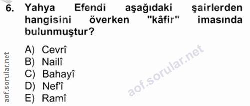 6. soru: Yahya Efendi aşağıdaki şairlerden hangisini överken "kâfir" imasında bulunmuştur? A) Cevri B) Naili C) Bahayî D) Nefi…