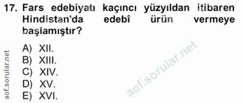 17. soru: Fars edebiyatı kaçıncı yüzyıldan itibaren Hindistan'da edebi ürün vermeye başlamıştır? A) XII. B) XIII. C) XIV. D) XV…