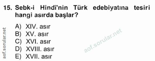 15. soru: Sebk-i Hindî'nin Türk edebiyatına tesiri hangi asırda başlar? A) XIV. asır B) XV. asır C) XVI. asır D) XVIII. asırR E…