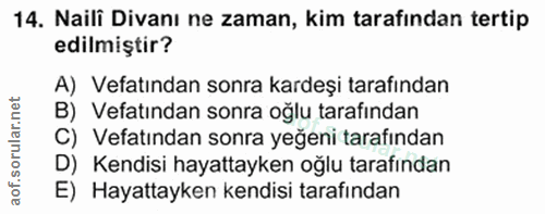 14. soru: Naili Divanı ne zaman, kim tarafından tertip edilmiştir? A) Vefatından sonra kardeşi tarafından B) Vefatından sonra o…