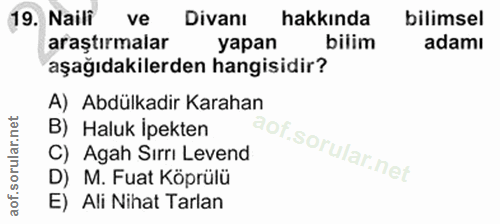 19. soru: Naili ve Divanı hakkında bilimsel araştırmalar yapan bilim adamı aşağıdakilerden hangisidir? A) Abdülkadir Karahan B)…