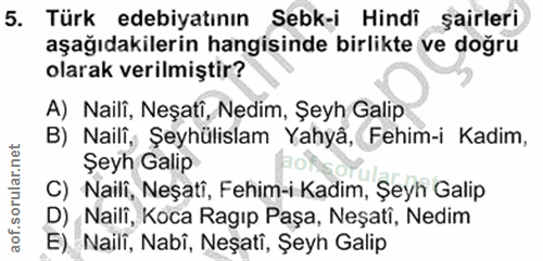 5. soru: Türk edebiyatının Sebk-i Hindi şairleri aşağıdakilerin hangisinde birlikte ve doğru olarak verilmiştir? A) Naili, Neş…