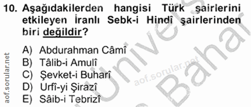 10. soru: Aşağıdakilerden hangisi Türk sairierini etkileyen İranlı Sebk-i Hindi sairlerinden biri değildir? A) Abdurahman Câmî…