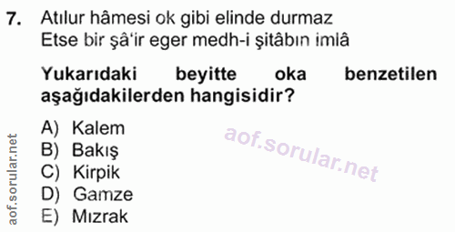 7. soru: Atılur hâmesi ok gibi elinde durmaz Etse bir şå'ir eger medh-i şitâbın imlâ Yukarıdaki beyitte oka benzetilen aşağıda…