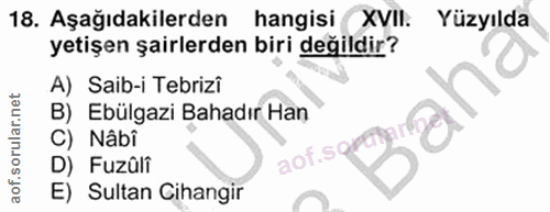 18. soru: Aşağıdakilerden hangisi XVII. Yüzyılda yetişen şairlerden biri değildir? A) Saib-i Tebrizî B) Ebülgazi Bahadır Han C)…
