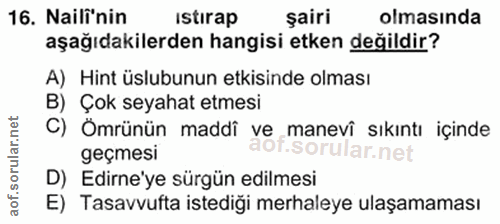 16. soru: Nailî'nin istirap şairi olmasında aşağıdakilerden hangisi etken değildir? A) Hint üslubunun etkisinde olması B) Çok s…