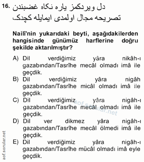 16. soru: Nail'nin yukarıdaki beyti, aşağıdakilerden hangisinde günümüz harflerine doğru şekilde aktarılmıştır? A) Dil verdiğim…