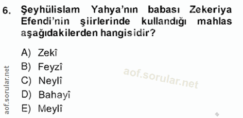 6. soru: Şeyhülislam Yaya'nın babası Zekeriya Efendi'nin şiirlerinde kullandığı mahlas aşağıdakilerden hangisidir? A) Zekî B)…