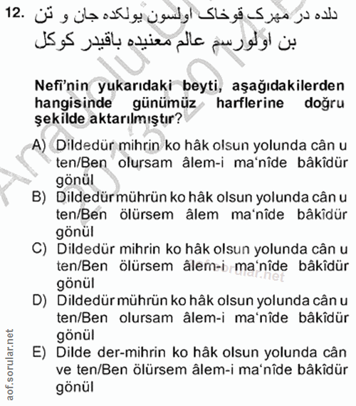 12. soru: Nefi'nin yukarıdaki beyti, aşağıdakilerden hangisinde günümüz harflerine doğru şekilde aktarılmıştır? A) Dildedür mih…